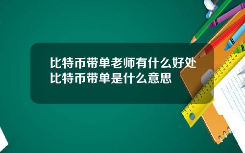 比特币带单老师有什么好处比特币带单是什么意思
