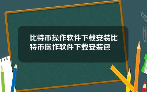 比特币操作软件下载安装比特币操作软件下载安装包