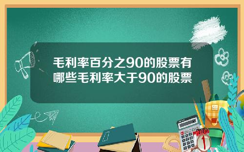 毛利率百分之90的股票有哪些毛利率大于90的股票