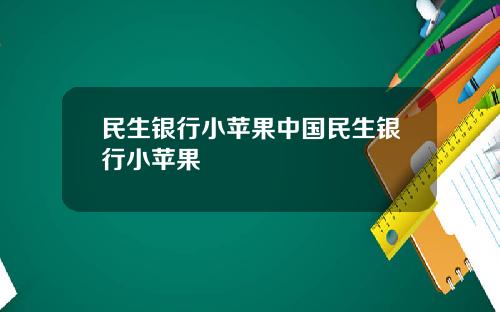 民生银行小苹果中国民生银行小苹果