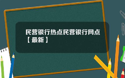 民营银行热点民营银行网点【最新】