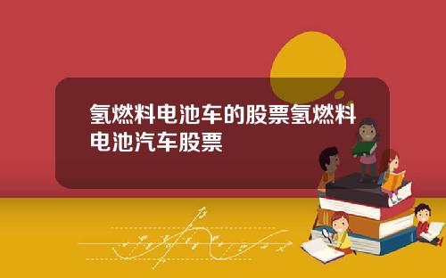 氢燃料电池车的股票氢燃料电池汽车股票