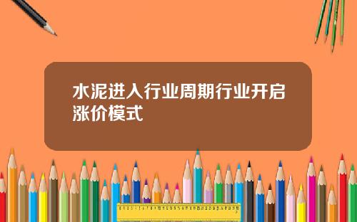 水泥进入行业周期行业开启涨价模式