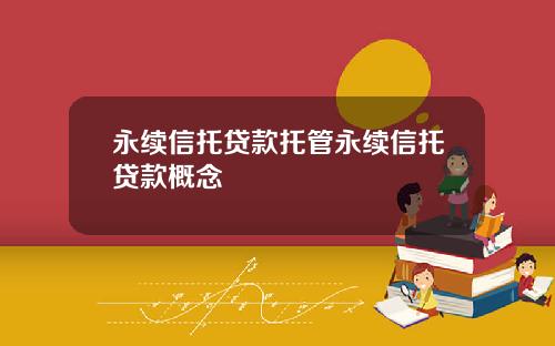 永续信托贷款托管永续信托贷款概念