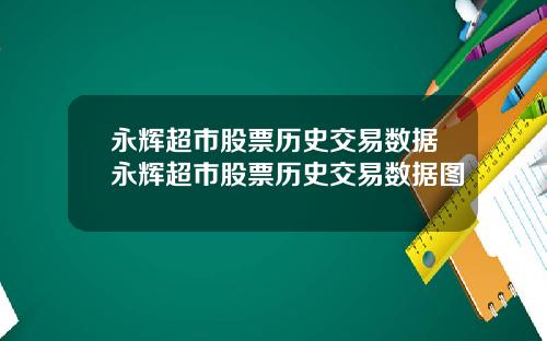 永辉超市股票历史交易数据永辉超市股票历史交易数据图