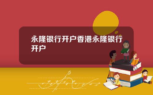 永隆银行开户香港永隆银行开户
