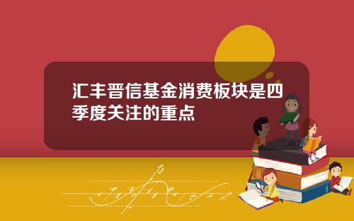 汇丰晋信基金消费板块是四季度关注的重点