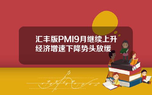 汇丰版PMI9月继续上升经济增速下降势头放缓