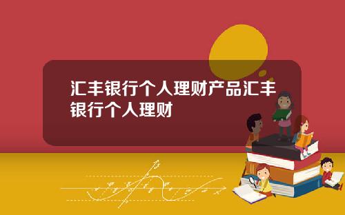 汇丰银行个人理财产品汇丰银行个人理财