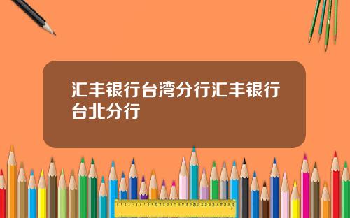 汇丰银行台湾分行汇丰银行台北分行