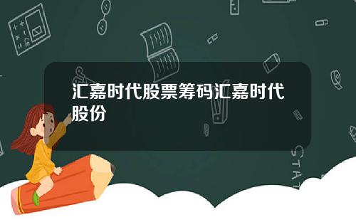 汇嘉时代股票筹码汇嘉时代股份