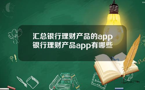 汇总银行理财产品的app银行理财产品app有哪些