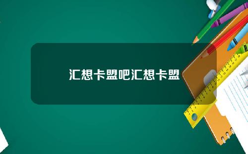汇想卡盟吧汇想卡盟