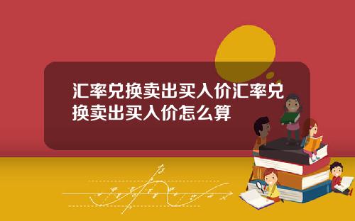 汇率兑换卖出买入价汇率兑换卖出买入价怎么算