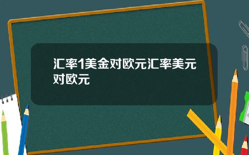 汇率1美金对欧元汇率美元对欧元