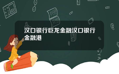 汉口银行巨龙金融汉口银行金融港