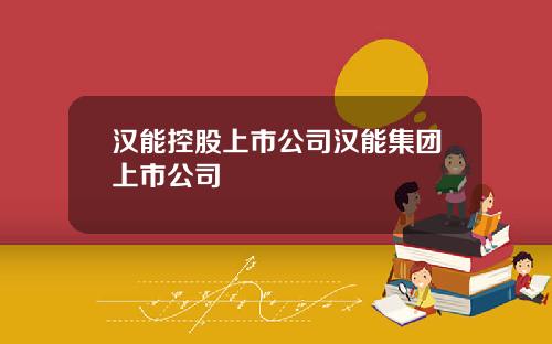 汉能控股上市公司汉能集团上市公司