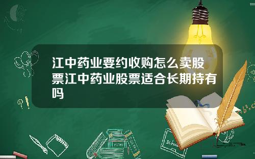 江中药业要约收购怎么卖股票江中药业股票适合长期持有吗