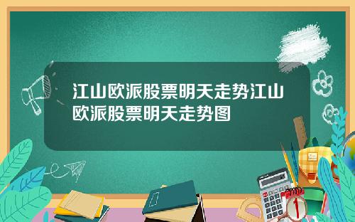 江山欧派股票明天走势江山欧派股票明天走势图