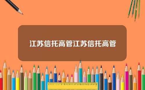 江苏信托高管江苏信托高管