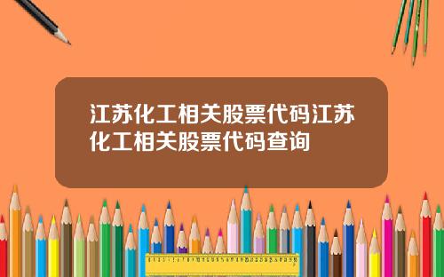 江苏化工相关股票代码江苏化工相关股票代码查询