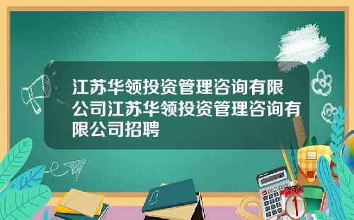 江苏华领投资管理咨询有限公司江苏华领投资管理咨询有限公司招聘