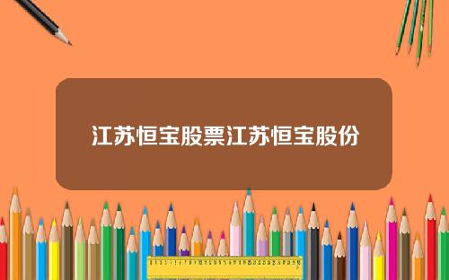 江苏恒宝股票江苏恒宝股份