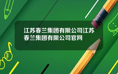 江苏春兰集团有限公司江苏春兰集团有限公司官网