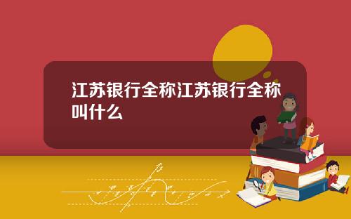 江苏银行全称江苏银行全称叫什么