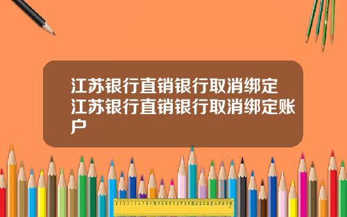 江苏银行直销银行取消绑定江苏银行直销银行取消绑定账户