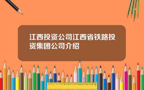 江西投资公司江西省铁路投资集团公司介绍