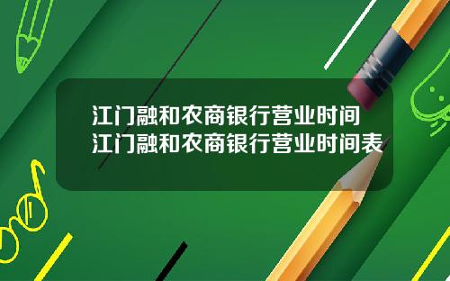 江门融和农商银行营业时间江门融和农商银行营业时间表