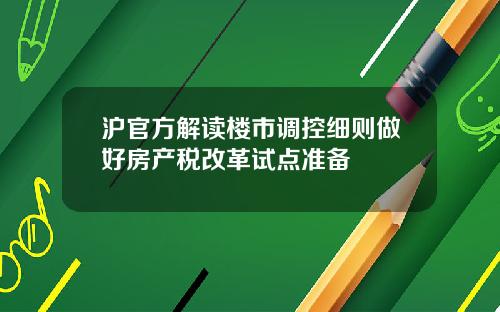 沪官方解读楼市调控细则做好房产税改革试点准备