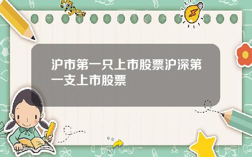 沪市第一只上市股票沪深第一支上市股票
