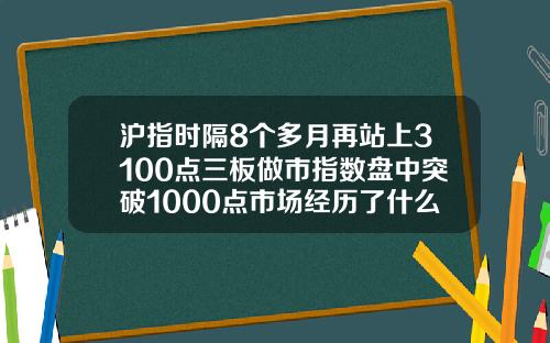 沪指时隔8个多月再站上3100点三板做市指数盘中突破1000点市场经历了什么