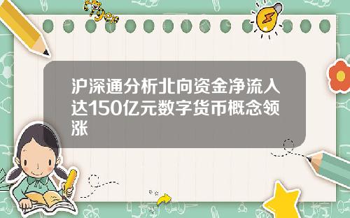 沪深通分析北向资金净流入达150亿元数字货币概念领涨