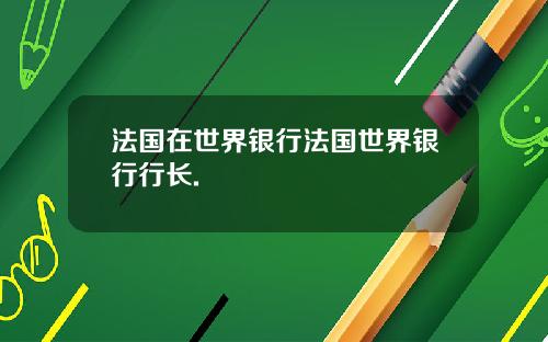 法国在世界银行法国世界银行行长.