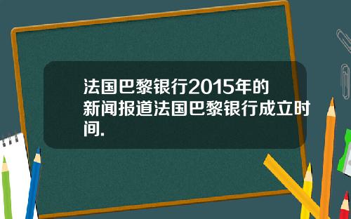 法国巴黎银行2015年的新闻报道法国巴黎银行成立时间.