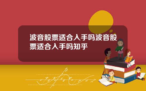 波音股票适合入手吗波音股票适合入手吗知乎