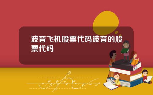 波音飞机股票代码波音的股票代码