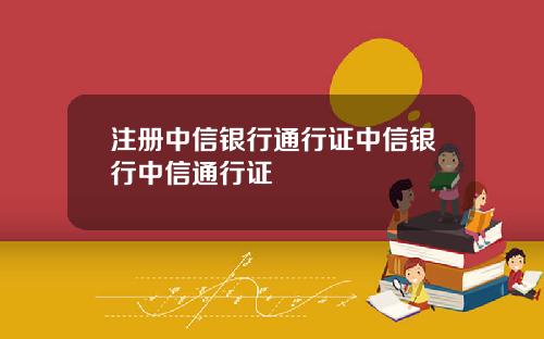 注册中信银行通行证中信银行中信通行证