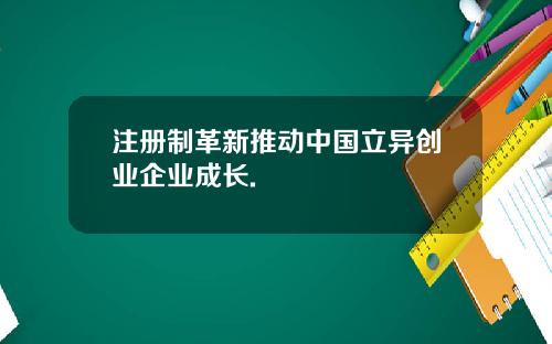 注册制革新推动中国立异创业企业成长.