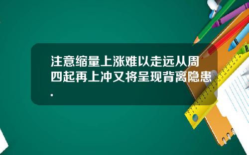 注意缩量上涨难以走远从周四起再上冲又将呈现背离隐患.