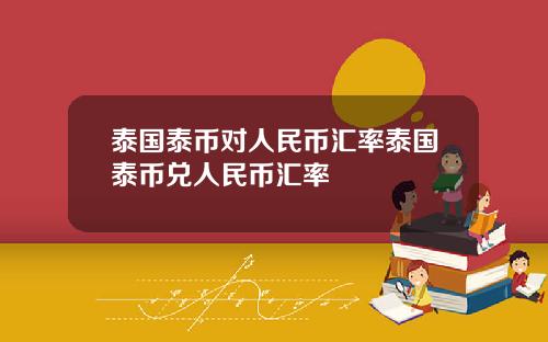 泰国泰币对人民币汇率泰国泰币兑人民币汇率