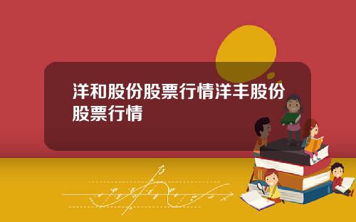 洋和股份股票行情洋丰股份股票行情