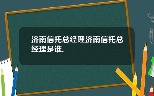 济南信托总经理济南信托总经理是谁.