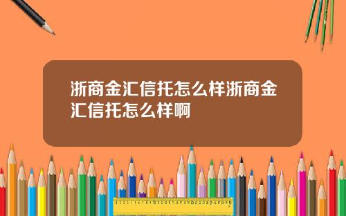 浙商金汇信托怎么样浙商金汇信托怎么样啊