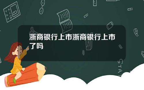 浙商银行上市浙商银行上市了吗