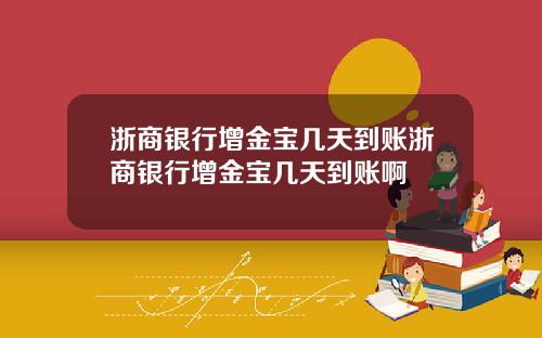 浙商银行增金宝几天到账浙商银行增金宝几天到账啊