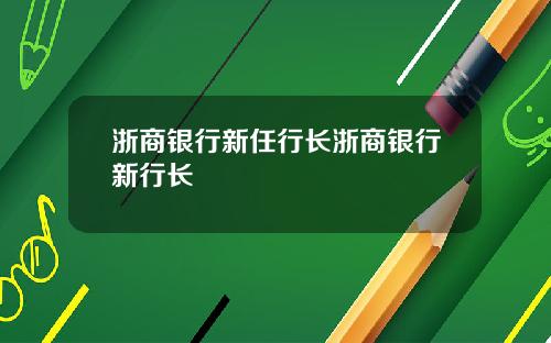 浙商银行新任行长浙商银行新行长